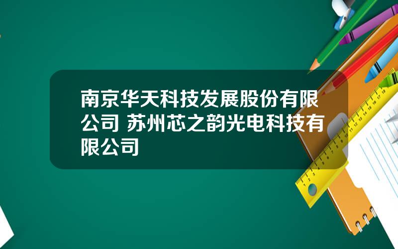 南京华天科技发展股份有限公司 苏州芯之韵光电科技有限公司